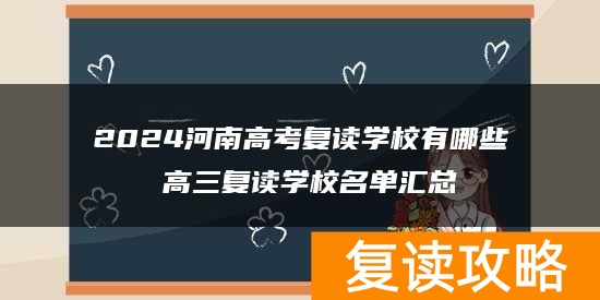 2024河南高考复读学校有哪些 高三复读学校名单汇总