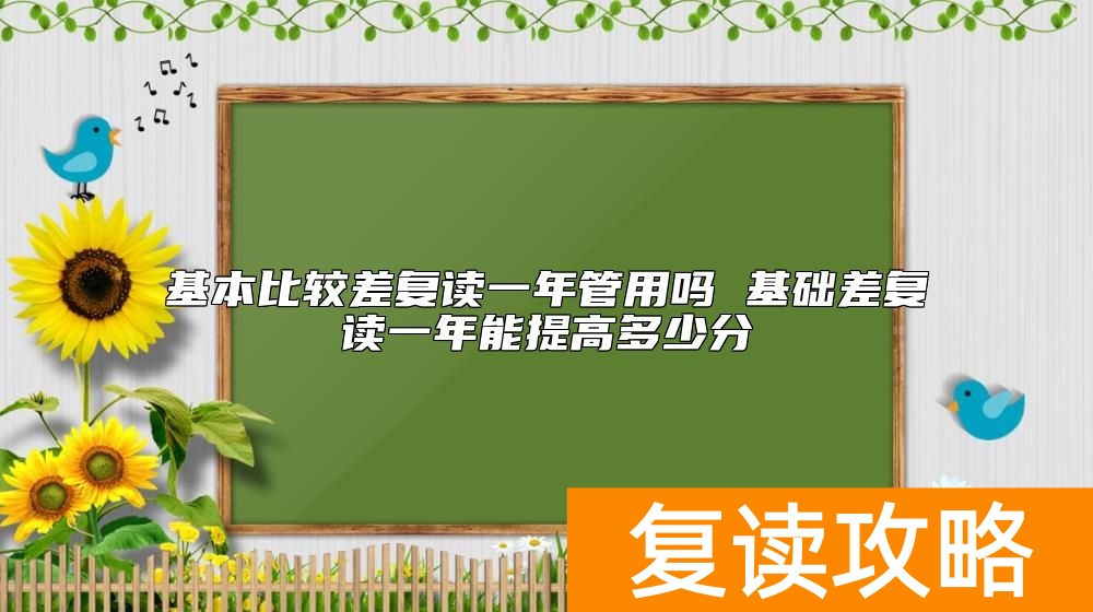 基本比较差复读一年管用吗 基础差复读一年能提高多少分