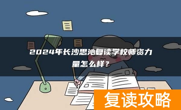 2024年长沙思沁复读学校师资力量怎么样？