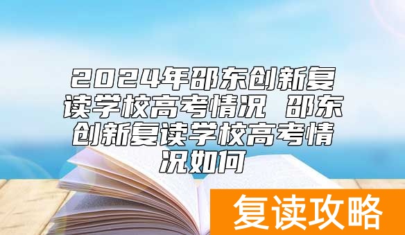 2024年邵东创新复读学校高考情况 邵东创新复读学校高考情况如何