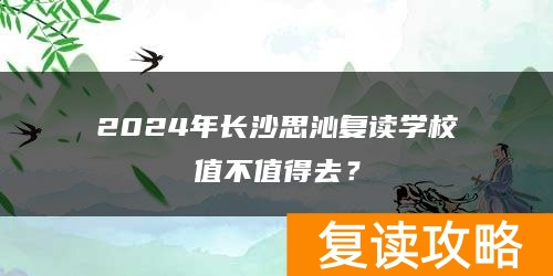 2024年长沙思沁复读学校值不值得去？