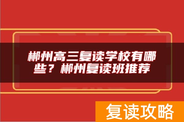 郴州高三复读学校有哪些？郴州复读班推荐