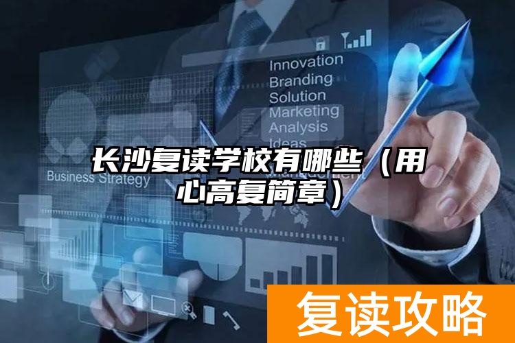 长沙复读学校有哪些（用心高复简章）