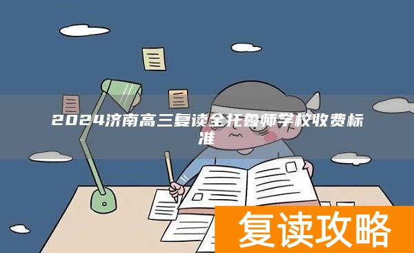 2024济南高三复读全托鲁师学校收费标准