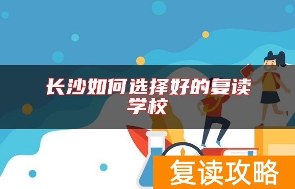 长沙如何选择好的复读学校