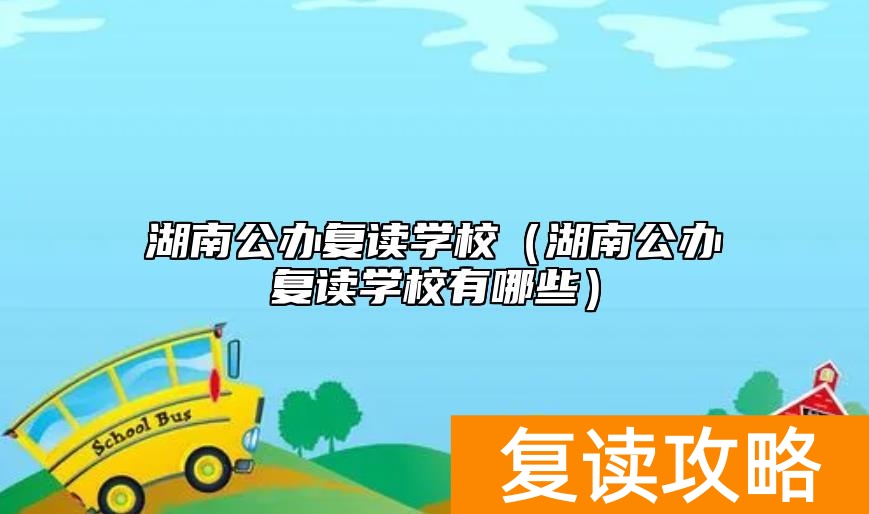 湖南公办复读学校（湖南公办复读学校有哪些）