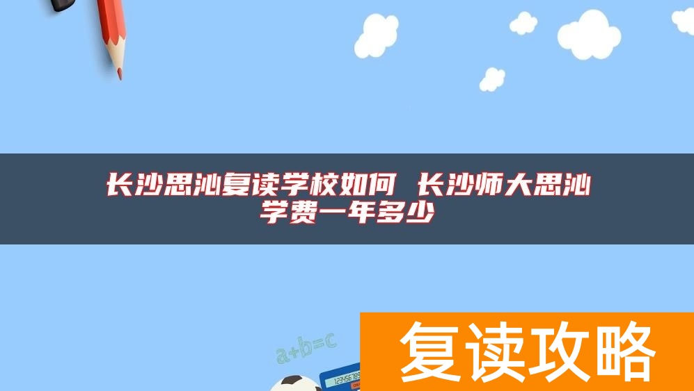 长沙思沁复读学校如何 长沙师大思沁学费一年多少