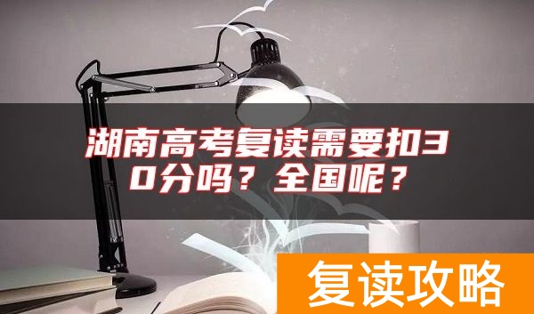 湖南高考复读需要扣30分吗？全国呢？