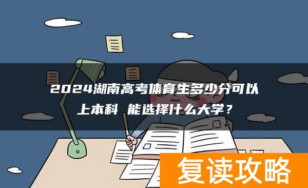 2024湖南高考体育生多少分可以上本科 能选择什么大学？