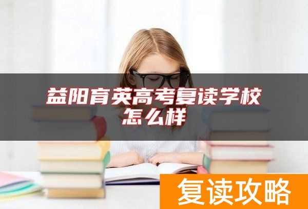 益阳育英高考复读学校怎么样