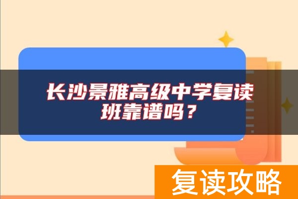 长沙景雅高级中学复读班靠谱吗？