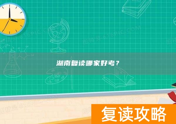 湖南复读哪家好考？