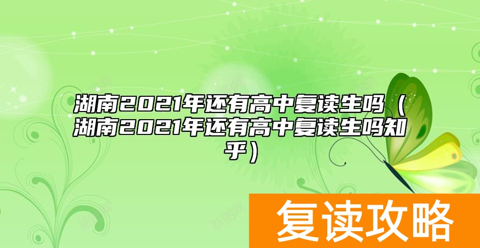 湖南2021年还有高中复读生吗（湖南2021年还有高中复读生吗知乎）