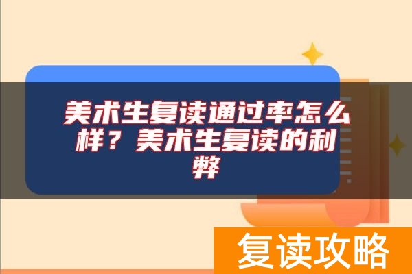 美术生复读通过率怎么样？美术生复读的利弊