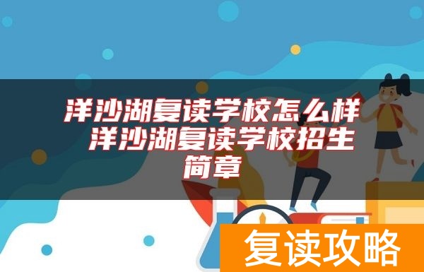 洋沙湖复读学校怎么样 洋沙湖复读学校招生简章