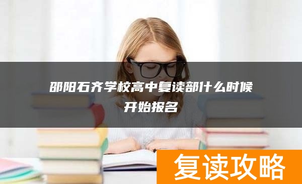 邵阳石齐学校高中复读部什么时候开始报名