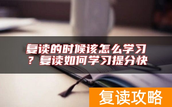 复读的时候该怎么学习？复读如何学习提分快