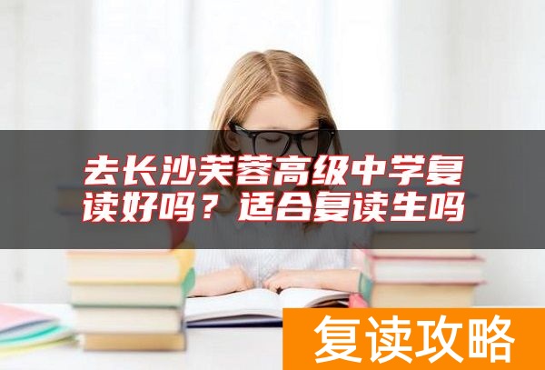 去长沙芙蓉高级中学复读好吗？适合复读生吗