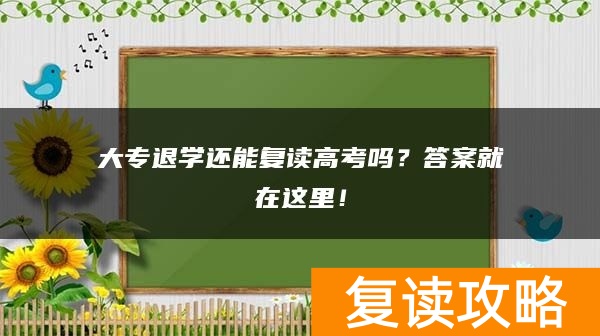大专退学还能复读高考吗?答案就在这里!