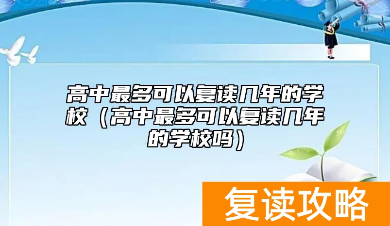 高中最多可以复读几年的学校（高中最多可以复读几年的学校吗）