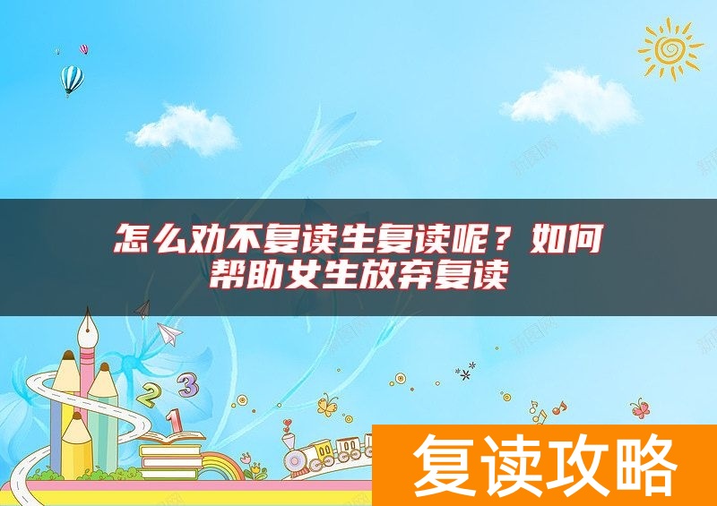 怎么劝不复读生复读呢？如何帮助女生放弃复读