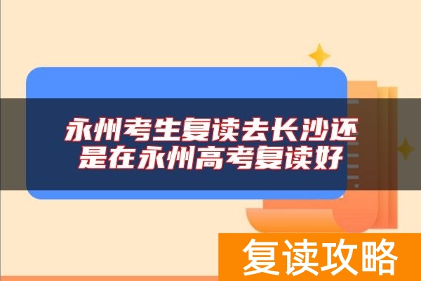 永州考生复读去长沙还是在永州高考复读好