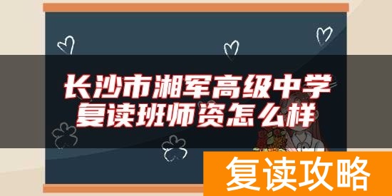 长沙市湘军高级中学复读班师资怎么样
