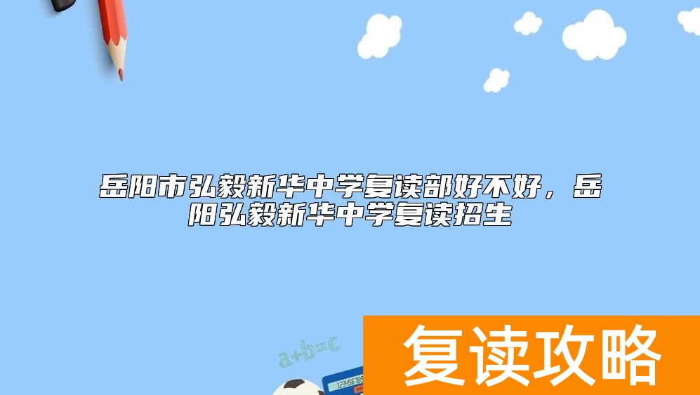 岳阳市弘毅新华中学复读部好不好，岳阳弘毅新华中学复读招生