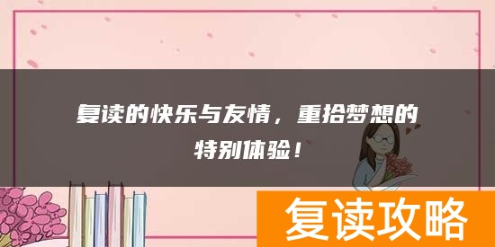 复读的快乐与友情，重拾梦想的特别体验！
