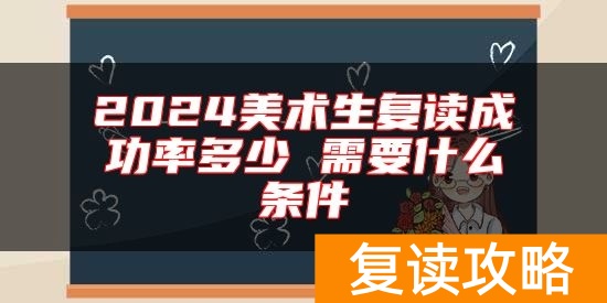 2024美术生复读成功率多少 需要什么条件