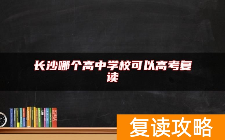 长沙哪个高中学校可以高考复读