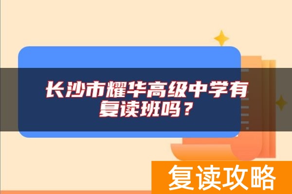 长沙市耀华高级中学有复读班吗？
