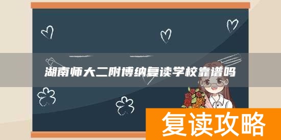 湖南师大二附博纳复读学校靠谱吗