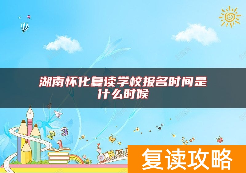 湖南怀化复读学校报名时间是什么时候