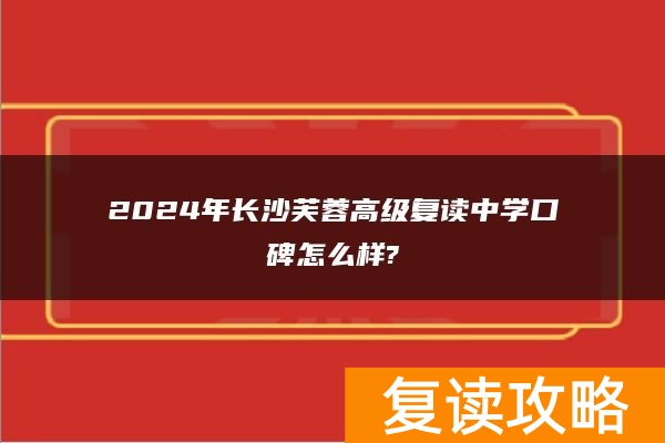 2024年长沙芙蓉高级复读中学口碑怎么样?