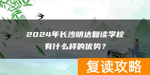 2024年长沙明达复读学校有什么样的优势？