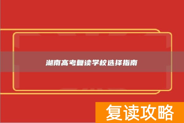 湖南高考复读学校选择指南