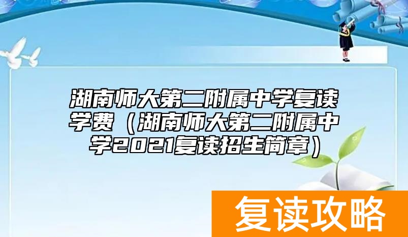 湖南师大第二附属中学复读学费（湖南师大第二附属中学2021复读招生简章）