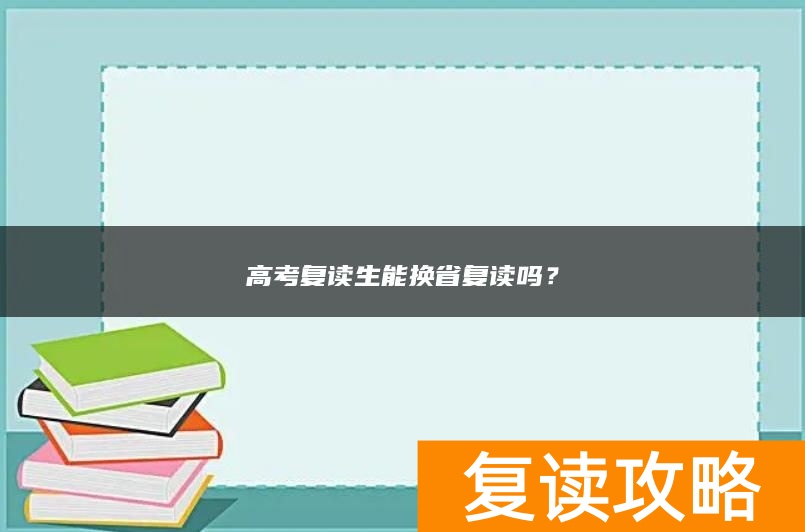 高考复读生能换省复读吗？