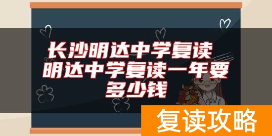 长沙明达中学复读 明达中学复读一年要多少钱