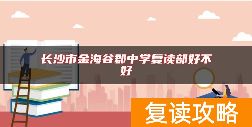 长沙市金海谷郡中学复读部好不好