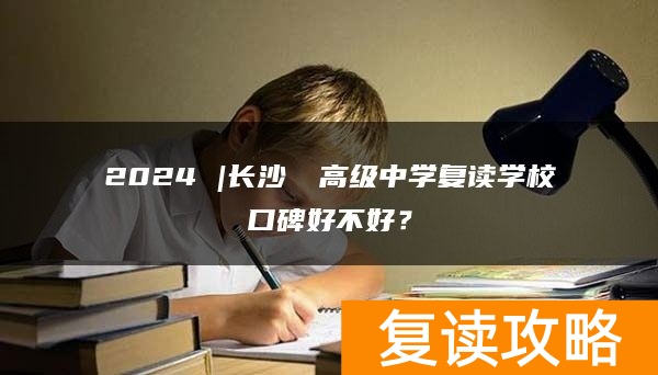 2024 |长沙珺琟高级中学复读学校口碑好不好？