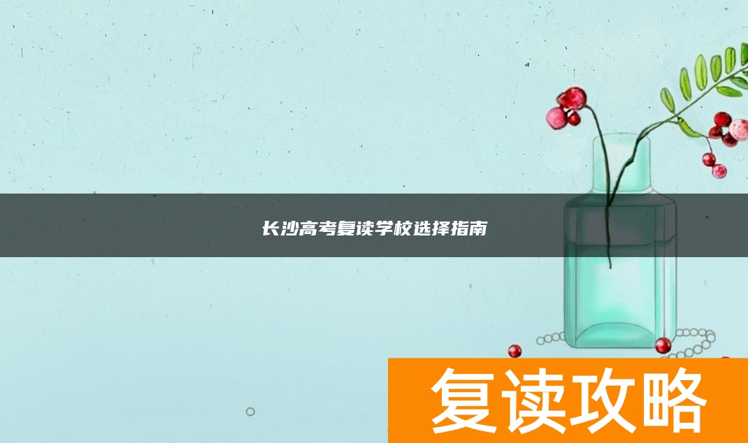 长沙高考复读学校选择指南