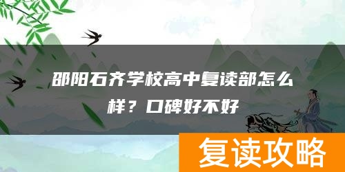 邵阳石齐学校高中复读部怎么样？口碑好不好
