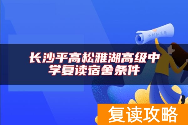 长沙平高松雅湖高级中学复读宿舍条件