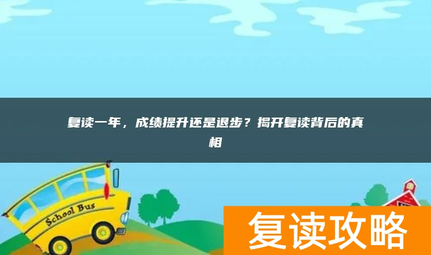 复读一年,成绩提升还是退步?揭开复读背后的真相