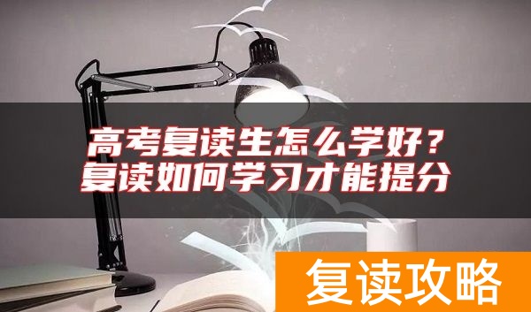 高考复读生怎么学好？复读如何学习才能提分