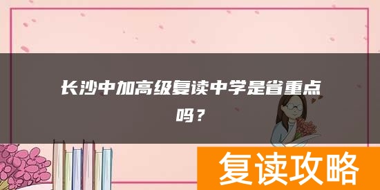 长沙中加高级复读中学是省重点吗？