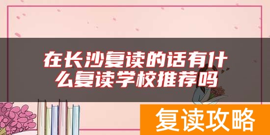 在长沙复读的话有什么复读学校推荐吗