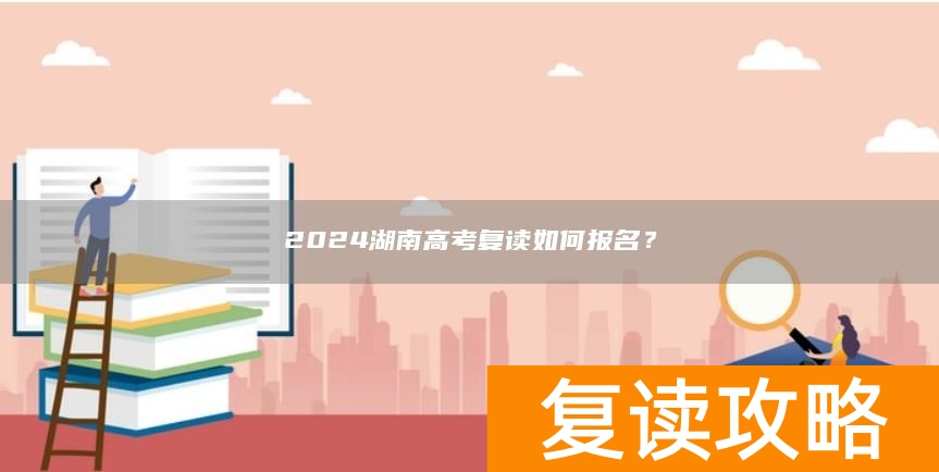 2024湖南高考复读如何报名？